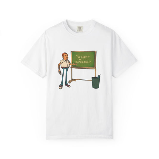 Funny "You expect me to believe that" T-shirt